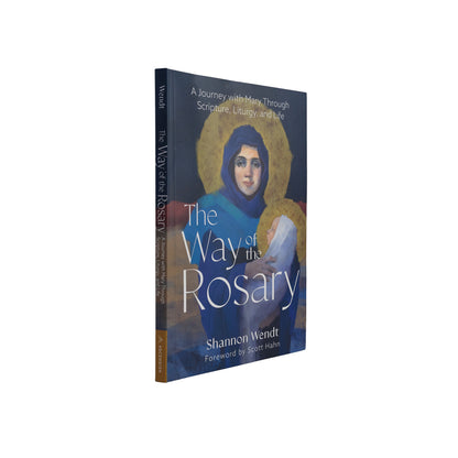 The Way of the Rosary: A Journey with Mary Through Scripture, Liturgy, and Life