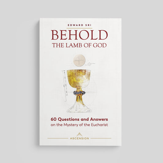 Behold the Lamb of God: 60 Questions and Answers on the Mystery of the Eucharist