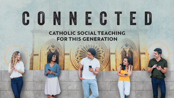 Connected: Catholic Social Teaching for This Generation