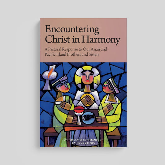 Encountering Christ in Harmony: A Pastoral Response to Our Asian and Pacific Island Brothers and Sisters