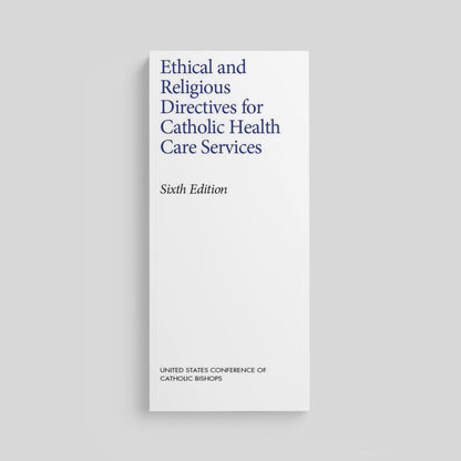 Ethical and Religious Directives for Catholic Health Care Services, 6th Edition