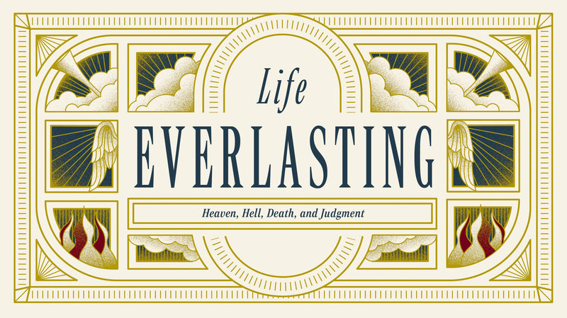Life Everlasting: Heaven, Hell, Death, and Judgment