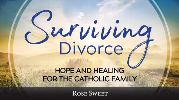 Surviving Divorce: Hope and Healing for the Catholic Family