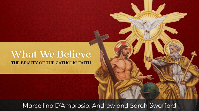 What We Believe: The Beauty of the Catholic Faith