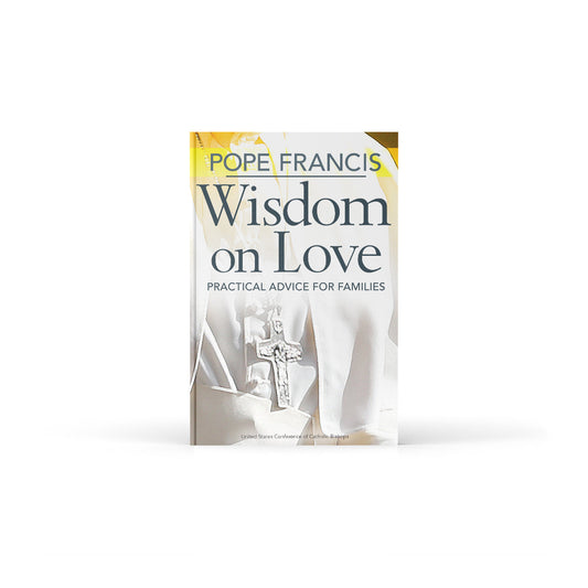 Pope Francis Wisdom on Love: Practical Advice for Families