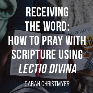 Receiving the Word: How to Pray with Scripture Using Lectio Divina